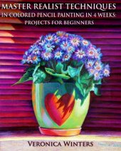 book Master Realist Techniques in Colored Pencil Painting in 4 Weeks: Projects for Beginners: Learn to draw still life, landscape, skies, fabric, glass and textures