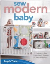 book Sew Modern Baby: 19 Projects to Sew from Cuddly Sleepers to Stimulating Toys