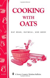 book Cooking with Oats: Oat Bran, Oatmeal, and More / Storey Country Wisdom Bulletin  A-125