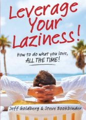 book Leverage Your Laziness: How to do what you love, ALL THE TIME!