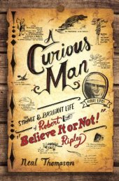 book A Curious Man: The Strange and Brilliant Life of Robert "Believe It or Not!" Ripley