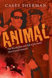 book Animal: The Bloody Rise and Fall of the Mob's Most Feared Assassin