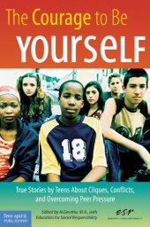 book The Courage to Be Yourself: True Stories by Teens About Cliques, Conflicts, and Overcoming Peer Pressure