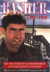 book Basher Five-Two: The True Story of F-16 Fighter Pilot Captain Scott O'Grady