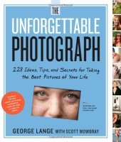 book The Unforgettable Photograph: 228 Ideas, Tips, and Secrets for Taking the Best Pictures of Your Life