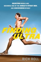 book Finding Ultra: Rejecting Middle Age, Becoming One of the World's Fittest Men, and Discovering Myself