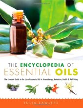 book The Encyclopedia of Essential Oils: The Complete Guide to the Use of Aromatic Oils In Aromatherapy, Herbalism, Health, and Well Being