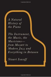 book A Natural History of the Piano: The Instrument, the Music, the Musicians - from Mozart to Modern Jazz and Everything in Between