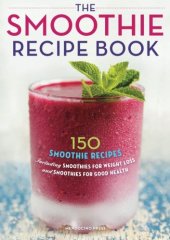 book The Smoothie Recipe Book: 150 Smoothie Recipes Including Smoothies for Weight Loss and Smoothies for Good Health