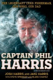 book Captain Phil Harris: The Legendary Crab Fisherman, Our Hero, Our Dad