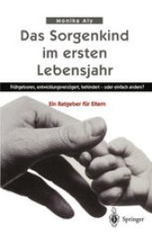 book Das Sorgenkind im ersten Lebensjahr: Frühgeboren, entwicklungsverzögert, behindert — oder einfach anders? Ein Ratgeber für Eltern