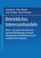 book Betriebliches Interessenhandeln: Band 1: Zur politischen Kultur der Austauschbeziehungen zwischen Management und Betriebsrat in der westdeutschen Industrie