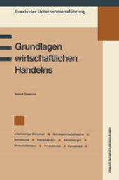 book Grundlagen wirtschaftlichen Handelns: Grundbegriffe des Wirtschaftens, Betriebswirtschaftslehre, Betriebsziel und Betriebszweck, Information und Entscheidung, Betriebswirtschaftliche Kennzahlen: Wirtschaftlichkeit, Produktivität, Rentabilität