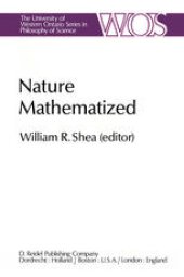 book Nature Mathematized: Historical and Philosophical Case Studies in Classical Modern Natural Philosophy