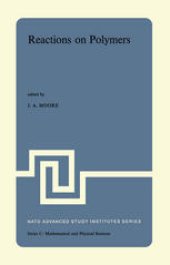 book Reactions on Polymers: Proceedings of the NATO Advanced Study Institute held at Rensselaer Polytechnic Institute, Troy, N.Y., U.S.A., July 15–25, 1973