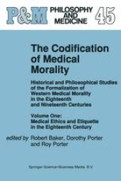 book The Codification of Medical Morality: Historical and Philosophical Studies of the Formalization of Western Medical Morality in the Eighteenth and Nineteenth Centuries. Volume One: Medical Ethics and Etiquette in the Eighteenth Century