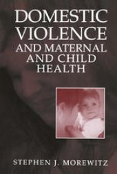 book Domestic Violence and Maternal and Child Health: New Patterns of Trauma, Treatment, and Criminal Justice Responses