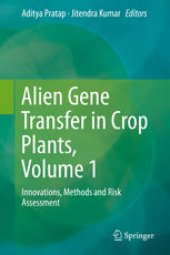 book Alien Gene Transfer in Crop Plants, Volume 1: Innovations, Methods and Risk Assessment