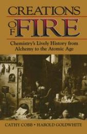 book Creations of Fire: Chemistry’s Lively History from Alchemy to the Atomic Age