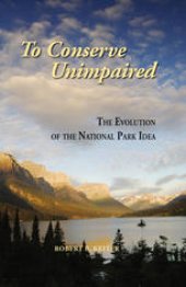 book To Conserve Unimpaired: The Evolution of the National Park Idea