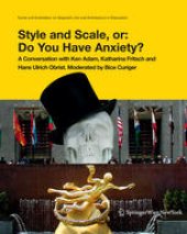 book Style and Scale, or: Do You Have Anxiety?: A Conversation with Ken Adam, Katharina Fritsch, and Hans Ulrich Obrist. Moderated by Bice Curiger