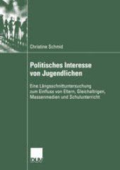 book Politisches Interesse von Jugendlichen: Eine Längsschnittuntersuchung zum Einfluss von Eltern, Gleichaltrigen, Massenmedien und Schulunterricht