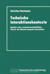 book Technische Interaktionskontexte: Aspekte einer sozialwissenschaftlichen Theorie der Mensch-Computer-Interaktion