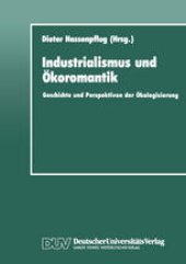 book Industrialismus und Ökoromantik: Geschichte und Perspektiven der Ökologisierung