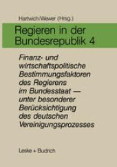 book Regieren in der Bundesrepublik IV: Finanz- und wirtschaftspolitische Bestimmungsfaktoren des Regierens im Bundesstaat — unter besonderer Berücksichtigung des deutschen Vereinigungsprozesses