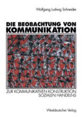 book Die Beobachtung von Kommunikation: Zur kommunikativen Konstruktion sozialen Handelns