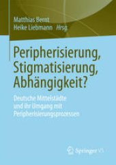 book Peripherisierung, Stigmatisierung, Abhängigkeit?: Deutsche Mittelstädte und ihr Umgang mit Peripherisierungsprozessen.