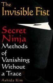book The invisible fist: secret Ninja methods of vanishing without a trace
