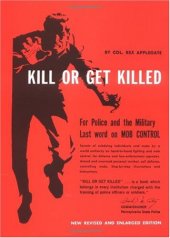 book Kill Or Get Killed: Riot Control Techniques, Manhandling, and Close Combat for Police and the Military