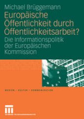 book Europäische Öffentlichkeit durch Öffentlichkeitsarbeit?: Die Informationspolitik der Europäischen Kommission