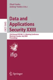 book Data and Applications Security XXIII: 23rd Annual IFIP WG 11.3 Working Conference, Montreal, Canada, July 12-15, 2009. Proceedings