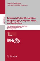 book Progress in Pattern Recognition, Image Analysis, Computer Vision, and Applications: 18th Iberoamerican Congress, CIARP 2013, Havana, Cuba, November 20-23, 2013, Proceedings, Part I