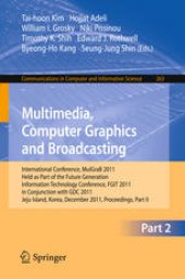 book Multimedia, Computer Graphics and Broadcasting: International Conference, MulGraB 2011, Held as Part of the Future Generation Information Technology Conference, FGIT 2011, in Conjunction with GDC 2011, Jeju Island, Korea, December 8-10, 2011. Proceedings,