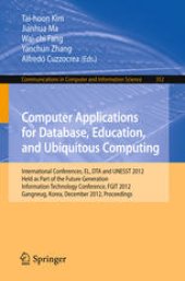 book Computer Applications for Database, Education, and Ubiquitous Computing: International Conferences, EL, DTA and UNESST 2012, Held as Part of the Future Generation Information Technology Conference, FGIT 2012, Gangneug, Korea, December 16-19, 2012. Proceed