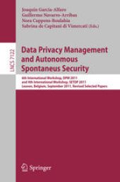 book Data Privacy Management and Autonomous Spontaneus Security: 6th International Workshop, DPM 2011, and 4th International Workshop, SETOP 2011, Leuven, Belgium, September 15-16, 2011, Revised Selected Papers