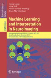 book Machine Learning and Interpretation in Neuroimaging: International Workshop, MLINI 2011, Held at NIPS 2011, Sierra Nevada, Spain, December 16-17, 2011, Revised Selected and Invited Contributions
