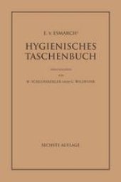 book E. von Esmarchs Hygienisches Taschenbuch: Ein Ratgeber der Praktischen Hygiene für Medizinal- und Verwaltungsbeamte Ärzte, Techniker, Schulmänner Architekten und Bauherren