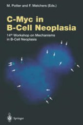 book C-Myc in B-Cell Neoplasia: 14th Workshop on Mechanisms in B-Cell Neoplasia