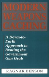 book Modern Weapons Caching: A Down-To-Earth Approach to Beating the Government Gun Grab