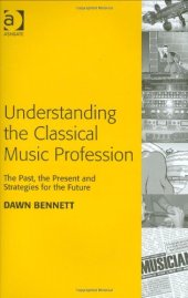 book Understanding the classical music profession: the past, the present and strategies for the future