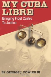 book My Cuba Libre: Bringing Fidel Castro to Justice