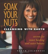 book Soak Your Nuts: Cleansing With Karyn: Detox Secrets for Inner Healing and Outer Beauty