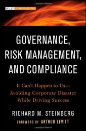 book Governance, Risk Management, and Compliance: It Can't Happen to Us--Avoiding Corporate Disaster While Driving Success