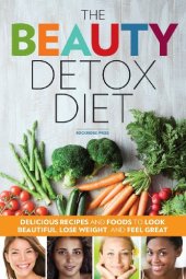 book The Beauty Detox Diet: Delicious Recipes and Foods to Look Beautiful, Lose Weight, and Feel Great