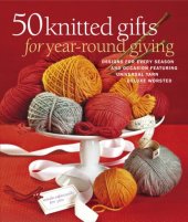 book 50 Knitted Gifts for Year-Round Giving: Designs for Every Season and Occasion Featuring Universal Yarn Deluxe Worsted