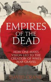 book Empires of the Dead: How One Man's Vision Led to the Creation of WWI's War Graves